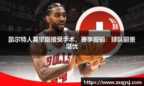 凯尔特人莫里斯接受手术，赛季报销：球队前景堪忧